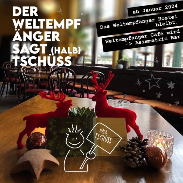 Ja, die Gerüchte stimmen, das Weltempfänger Café wird ab dem kommenden Jahr nicht mehr das Weltempfänger Café sein. Mit einem lachenden und einem glitzernden Auge sehen wir dem neuem Jahr entgegen, wenn Hostel und Café sich trennen und das Café zur Asimmetric Bar wird.
Wir bedanken uns für all die Jahre (15!), die Ihr mit uns verbracht habt und freuen uns, wenn Ihr noch auf das ein oder andere Abschiedsgetränk bei uns vorbeischneit!
Letzte Gelegenheit dazu wird der 23. Dezember sein, danach wird fleißig renoviert.
Ab dem 7. Januar (Save the Date) wird die @asimmetricbar täglich ab 18 Uhr für euch geöffnet sein.
